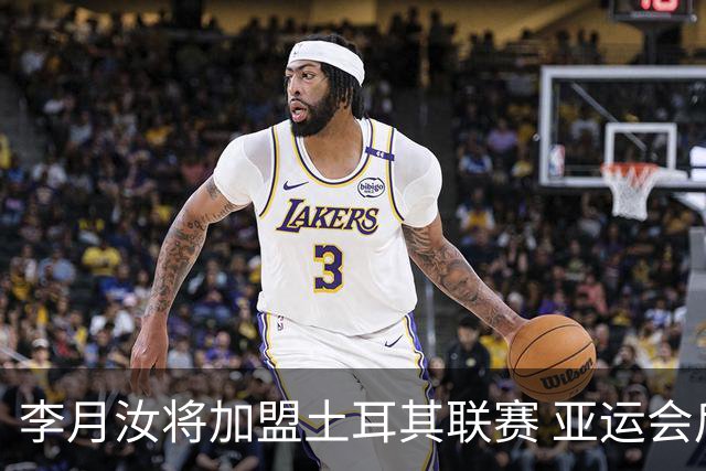 李月汝将加盟土耳其联赛 亚运会后出征新赛季