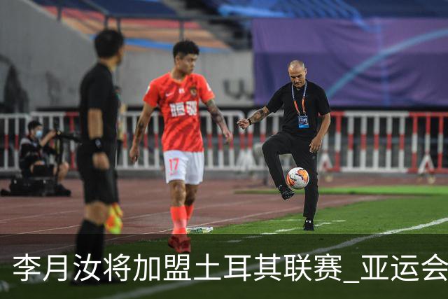李月汝将加盟土耳其联赛 亚运会后出征新赛季